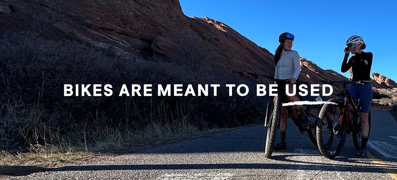 Bikes are meant to be used.