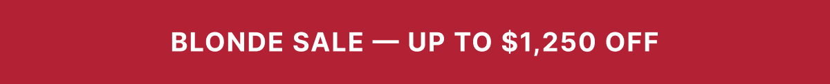 Blonde Sale — Up to $1,250 Off