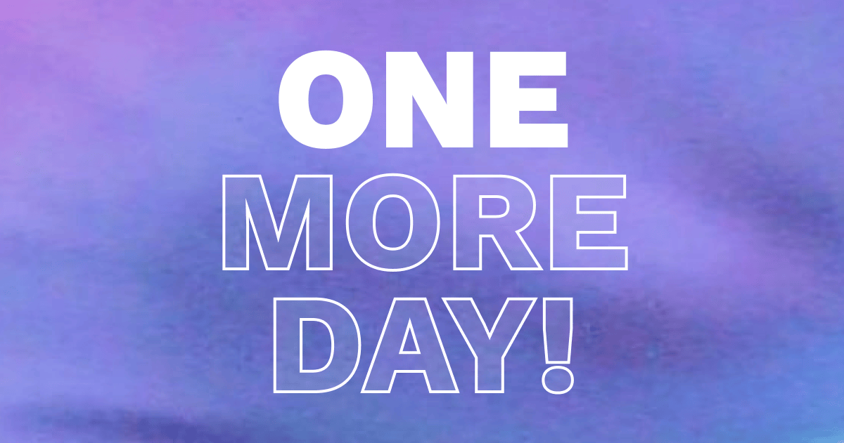 ONE MORE DAY!