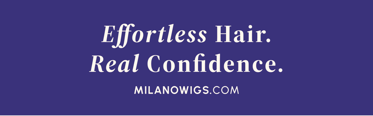 Effortless Hair. Real Confidence. MILANOWIGS.COM