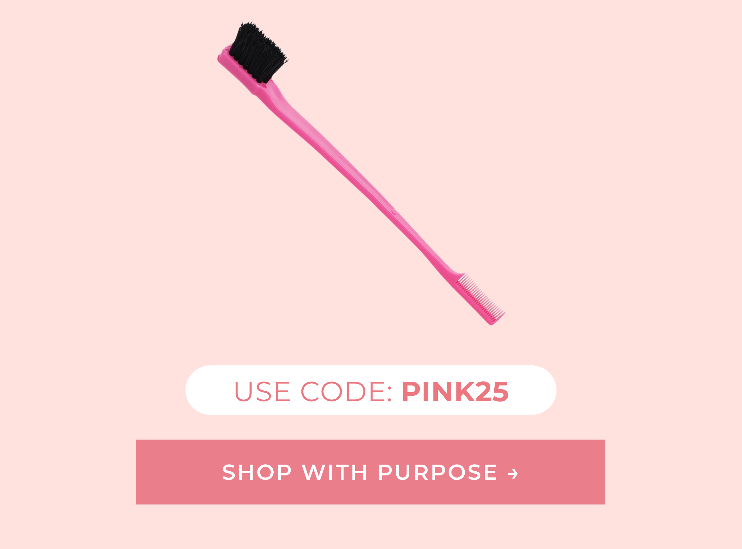 Use code PINK25 at checkout. | SHOP WITH PURPOSE