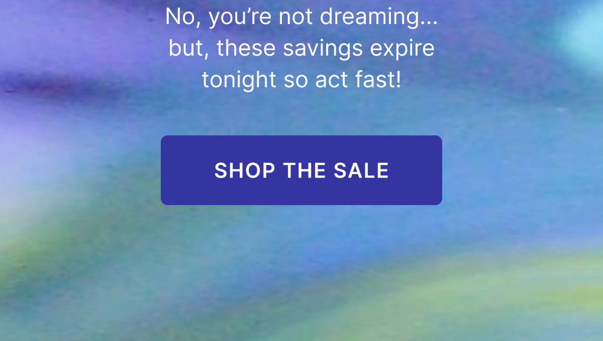 No, you're not dreaming...but, these savings expire tonight so act fast! Shop the sale
