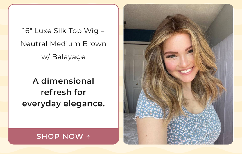 16" Luxe Silk Top Wig – Neutral Medium Brown w/ Balayage