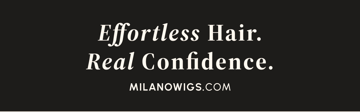 Effortless Hair. Real Confidence. MILANOWIGS.COM