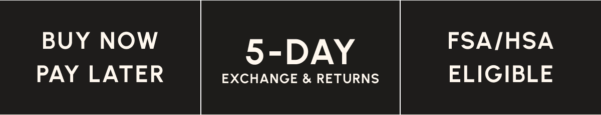 Shop All — Buy Now, Pay Later — 5-Day Exchange & Returns — FSA/HSA Eligible