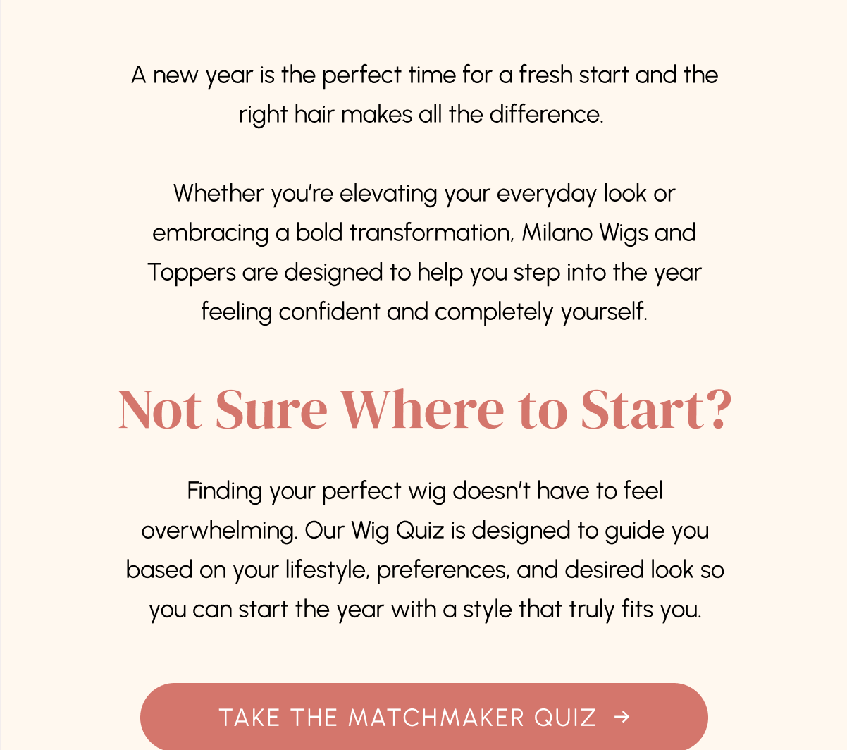 A new year is the perfect time for a fresh start—and the right hair makes all the difference. Whether you're elevating your everyday look or embracing a bold transformation, our Milano Wigs and Toppers are designed to help you step into the year feeling confident, polished, and completely yourself.