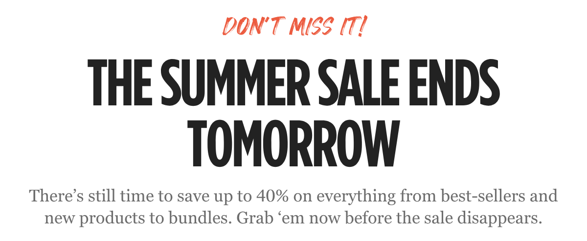 Don't Miss It: The Summer Sale Ends Tomorrow