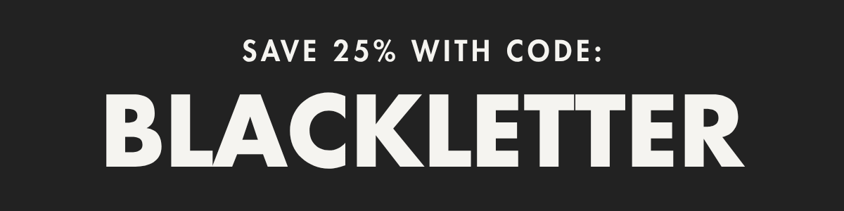 Save 25% with code: BLACKLETTER