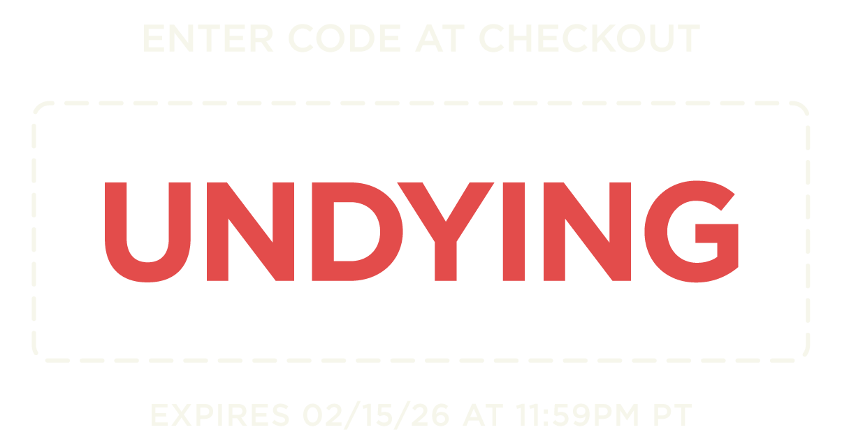 Enter Code at Checkout: UNDYING