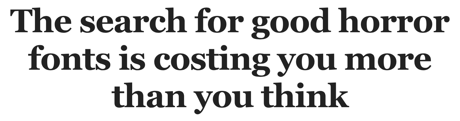 The search for good horror fonts is costing you more than you think