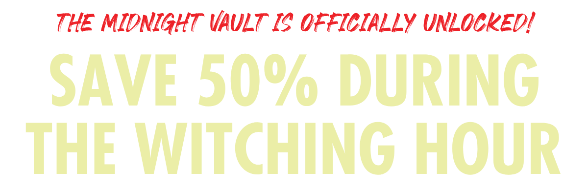The Midnight Vault is Officially Unlocked! Save 50% During the Witching Hour!