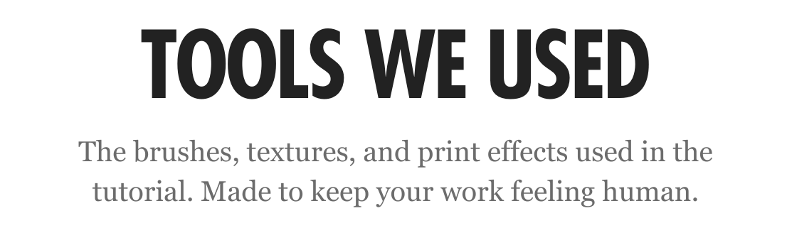 Tools We Used: The brushes, textures, and print effects used in the tutorial. Made to keep your work feeling human.
