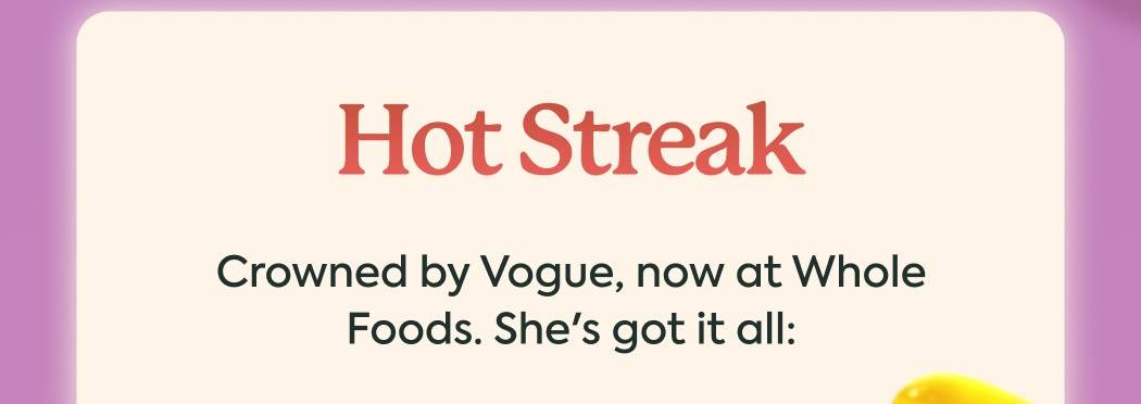 Hot Streak Crowned by Vogue, now at Whole Foods. She's got it all: