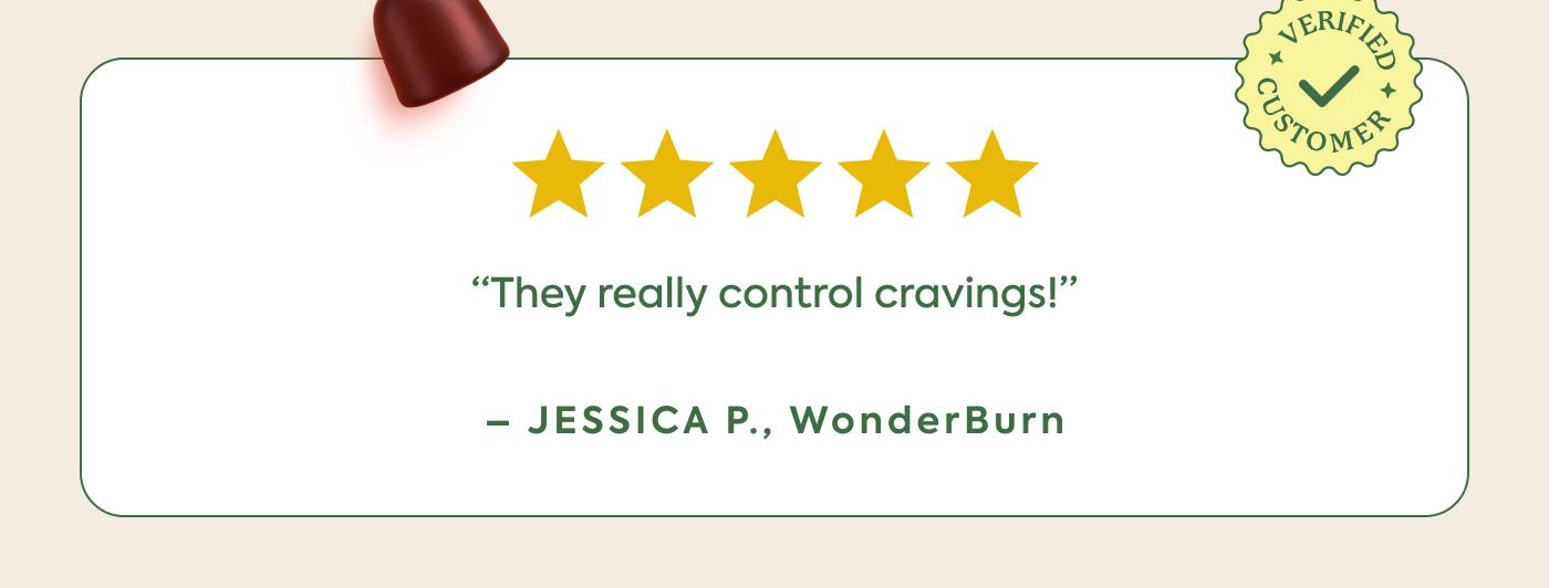 “They really control cravings!” - Jessica P., WonderBurn