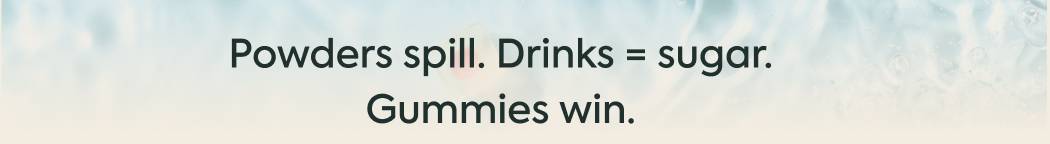 Powders spill. Drinks = sugar. Gummies win. 