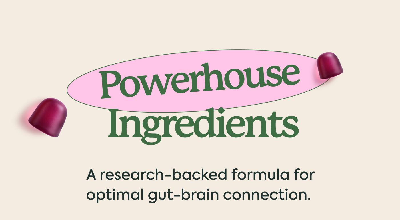 Powerhouse Ingredients A research-backed formula for optimal gut-brain connection. 