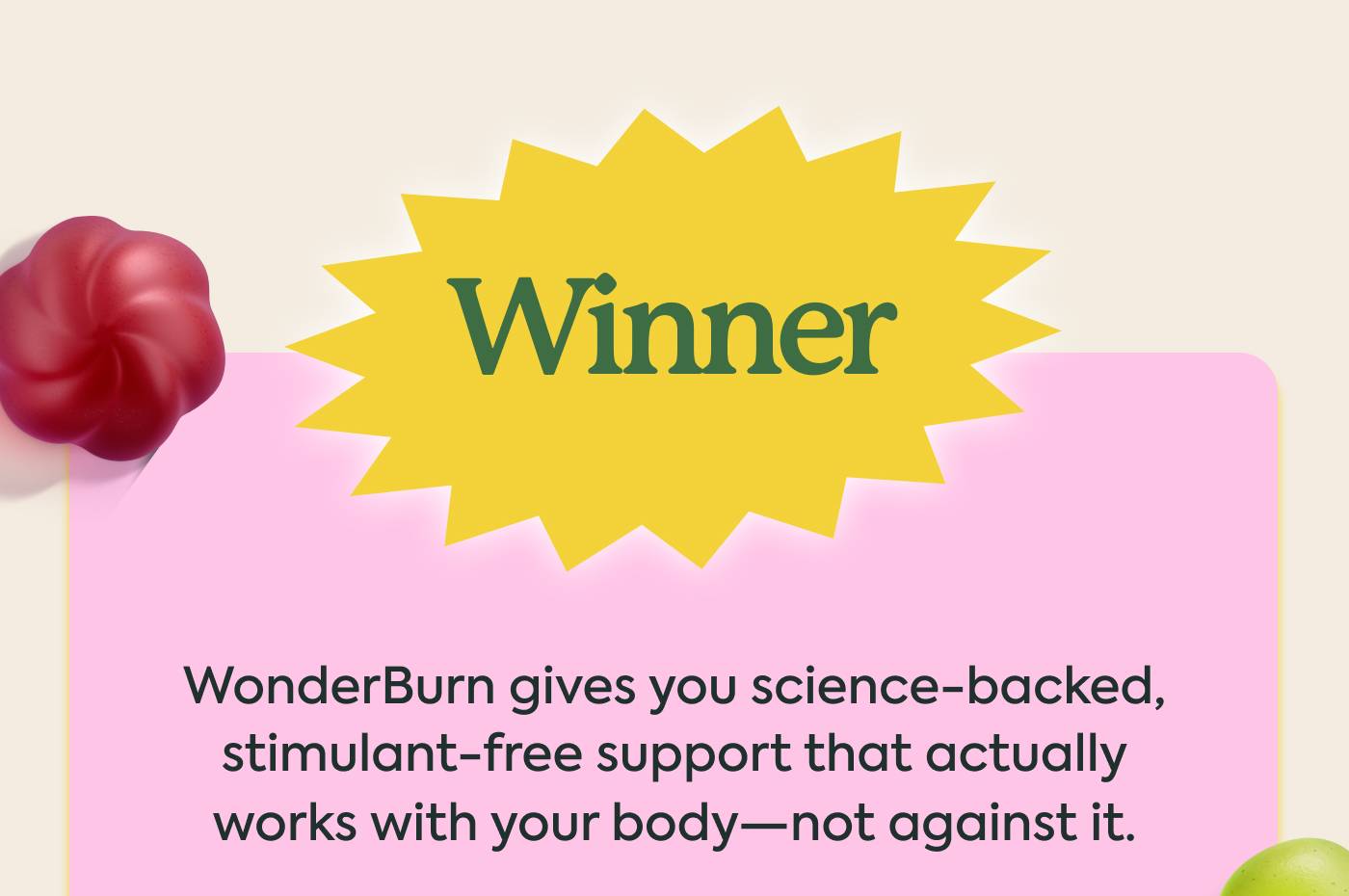 Winner: WonderBurn gives you science-backed stimulant-free support that actually works with your body-not against it.