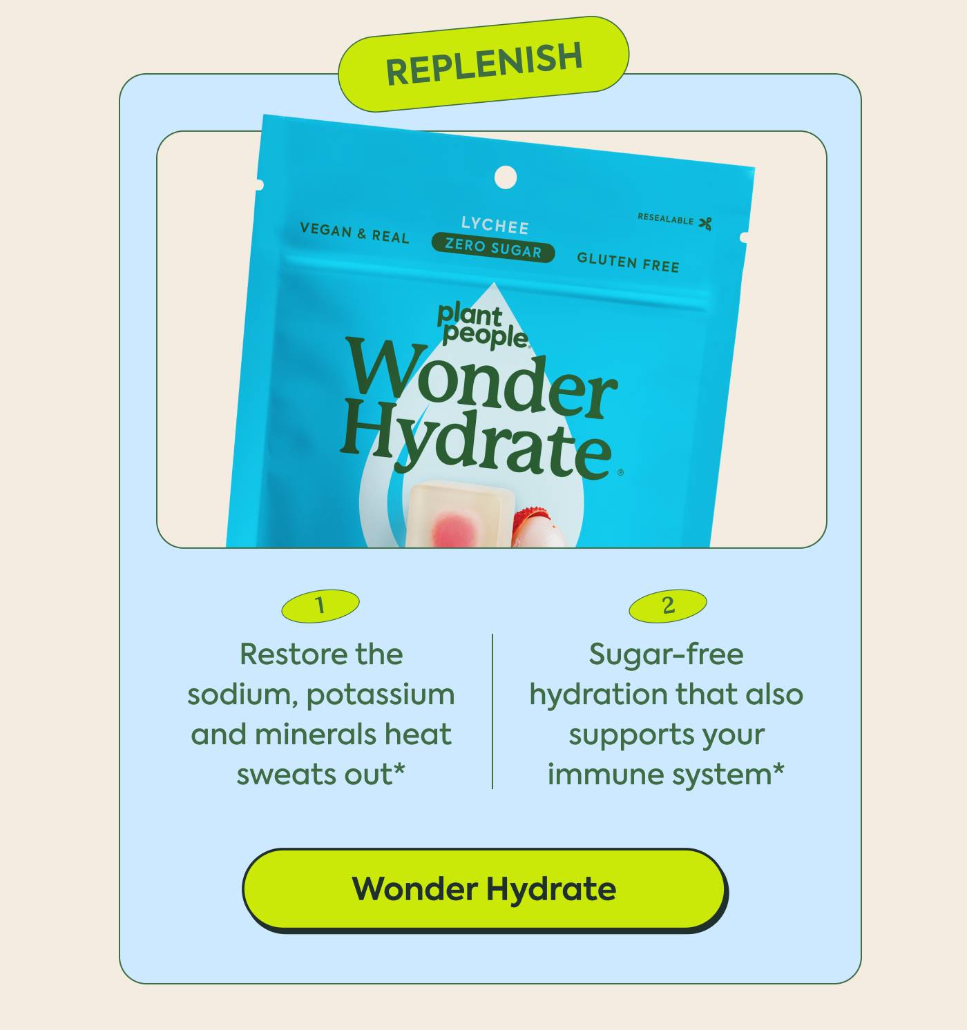 Replenish | 1. Restore the sodium, potassium and minerals heat sweats out* 2. Sugar-free hydration that also supports your immune system. WonderHydrate