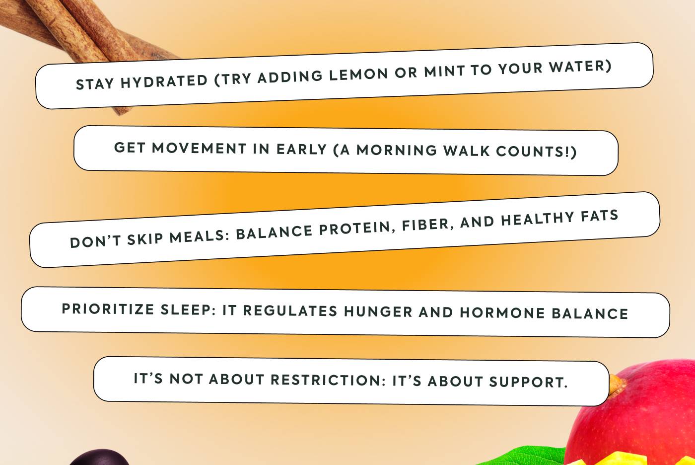 Stay hydrated: try adding lemon or mint to your water Get moving early: a morning walk counts! Don’t skip meals: balance protein, fiber, and healthy fats Prioritize sleep: it regulates hunger and hormone balance It’s not about restriction: it’s about support.