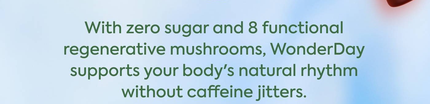 With zero sugar and 8 functional regenerative mushrooms, WonderDay supports your body's natural rhythm without caffeine jitters.