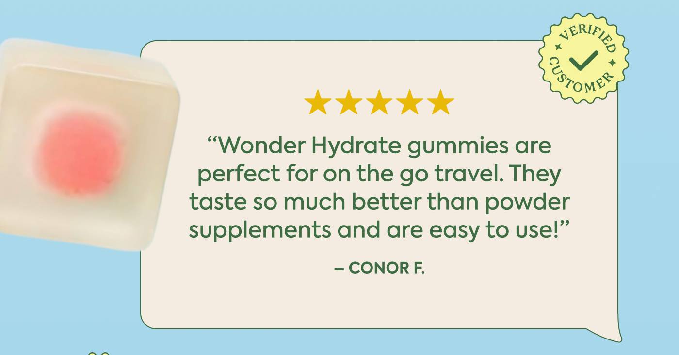 “Wonder Hydrate gummies are perfect for on the go travel. They taste so much better than powder supplements and are easy to use!” - Conor F.