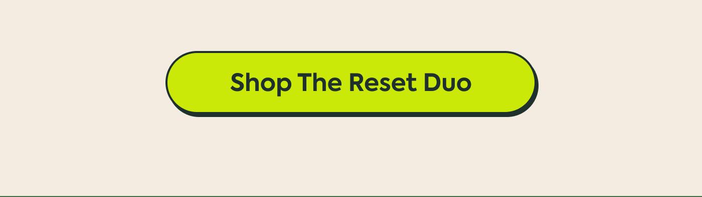 Shop the Reset Duo Shop the Reset Duo