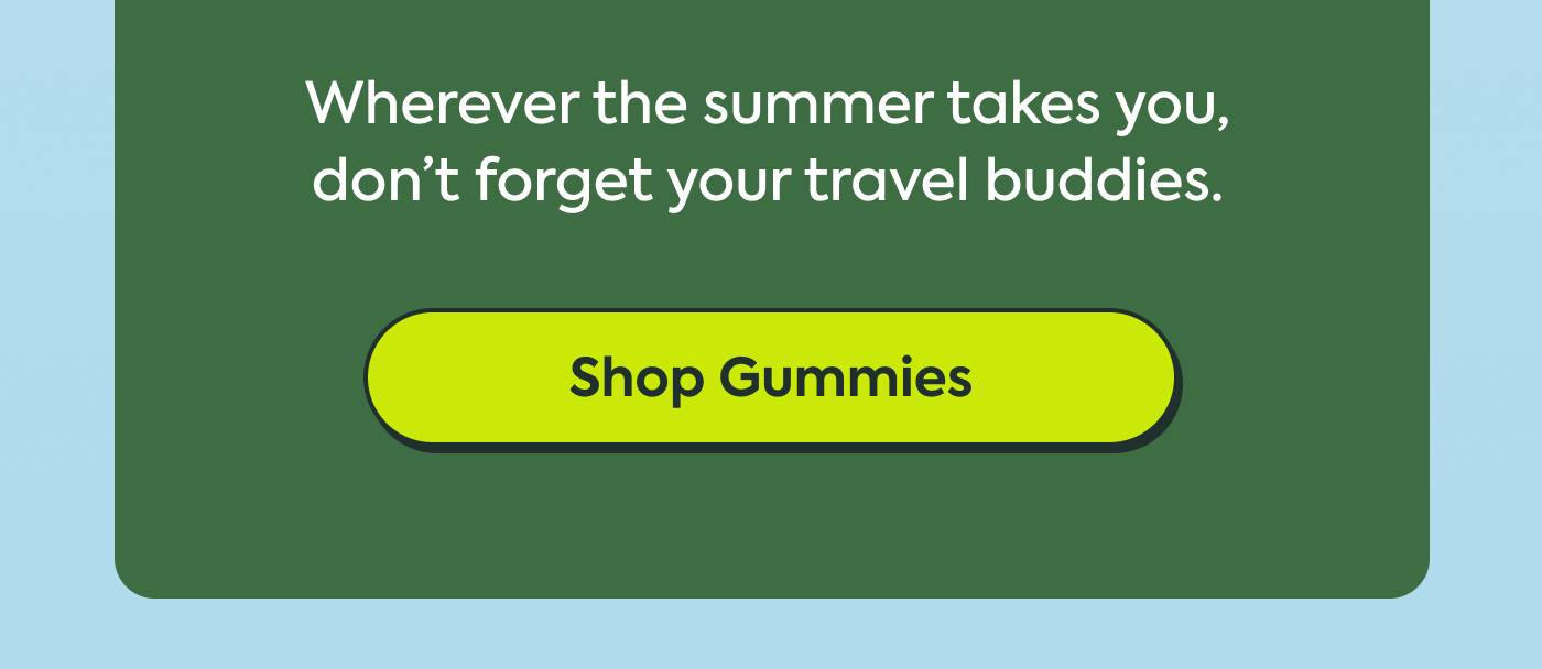 Wherever the summer takes you, don't forget your travel buddies | Shop Gummies