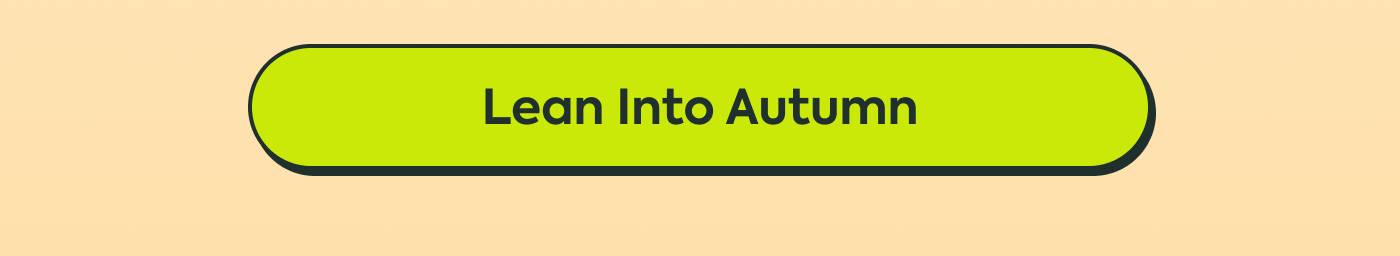 Lean Into Autumn Lean Into Autumn