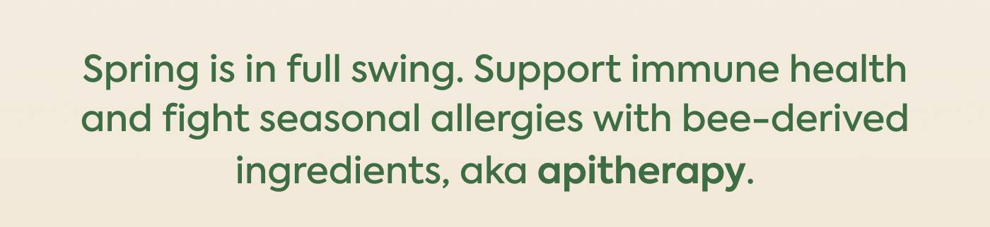 Spring is in full swing. Support immune health and fight seasonal allergies with bee-derived ingredients, aka apitherapy.