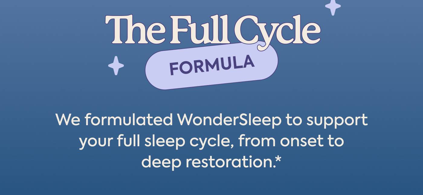 The Full Cycle Formula | We formulated WonderSleep to support your full sleep cycle, from onset to deep restoration*