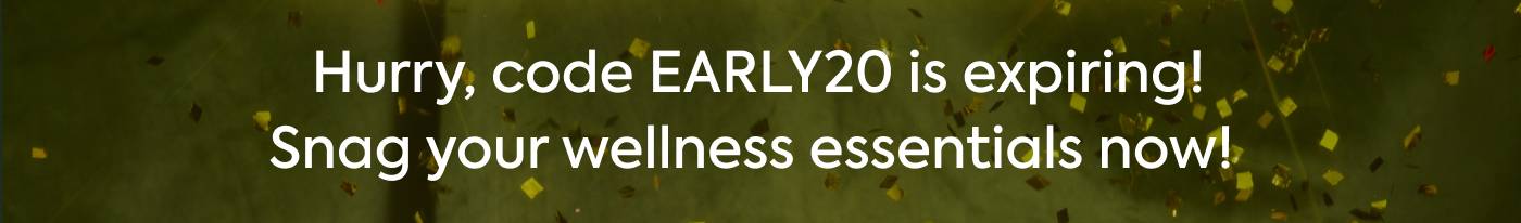 Hurry, code EARLY20 is expiring! Snag your essentials now!