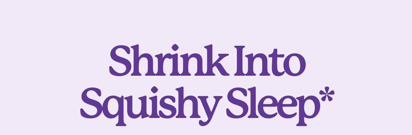 Shrink Into Squishy Sleep*