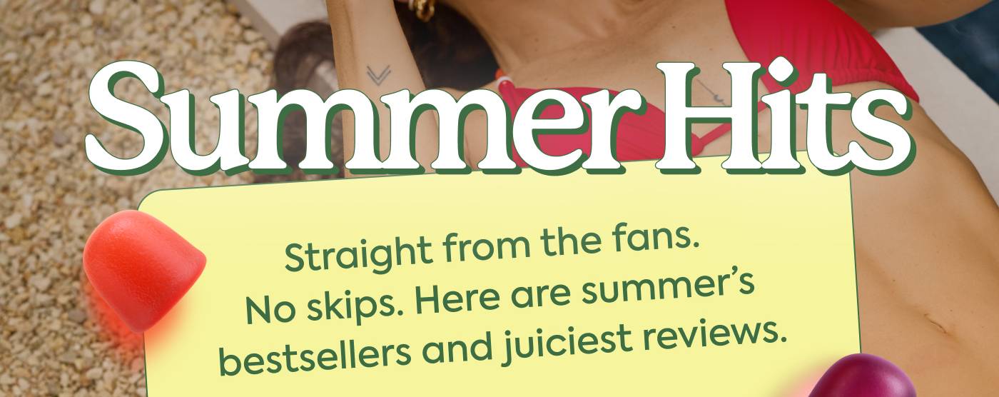 Summer Hits Straight from the fans. No skips. Here are summer’s bestsellers and juiciest reviews. 