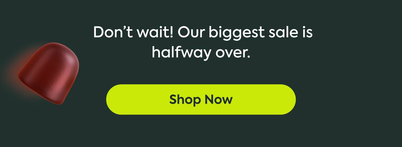 Don’t wait! Our biggest sale of the year is halfway over.