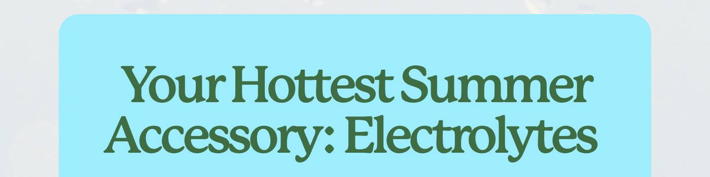 Your Hottest Summer Accessory: Electrolytes 