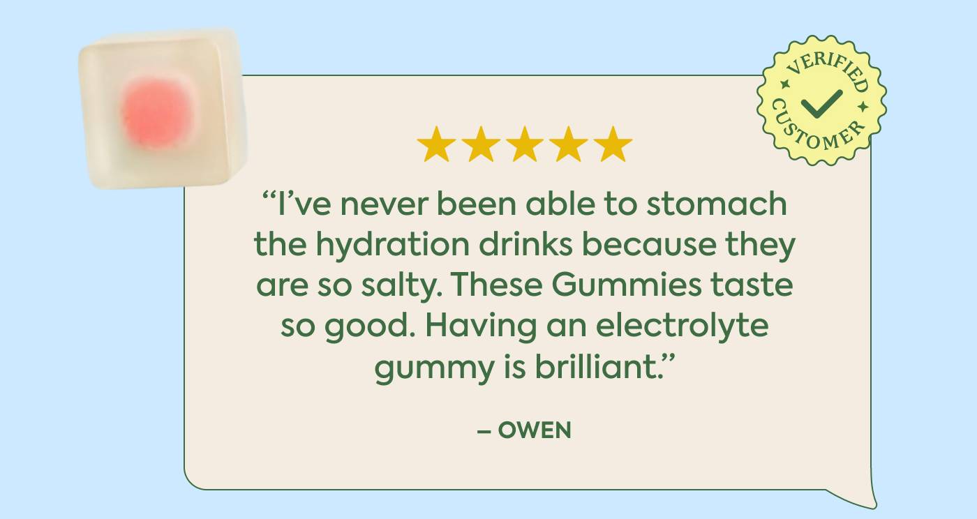 ⭐⭐⭐⭐⭐ “I’ve never been able to stomach the hydration drinks because they are so salty. These Gummies taste so good. Having an electrolyte gummy is brilliant.” - Owen