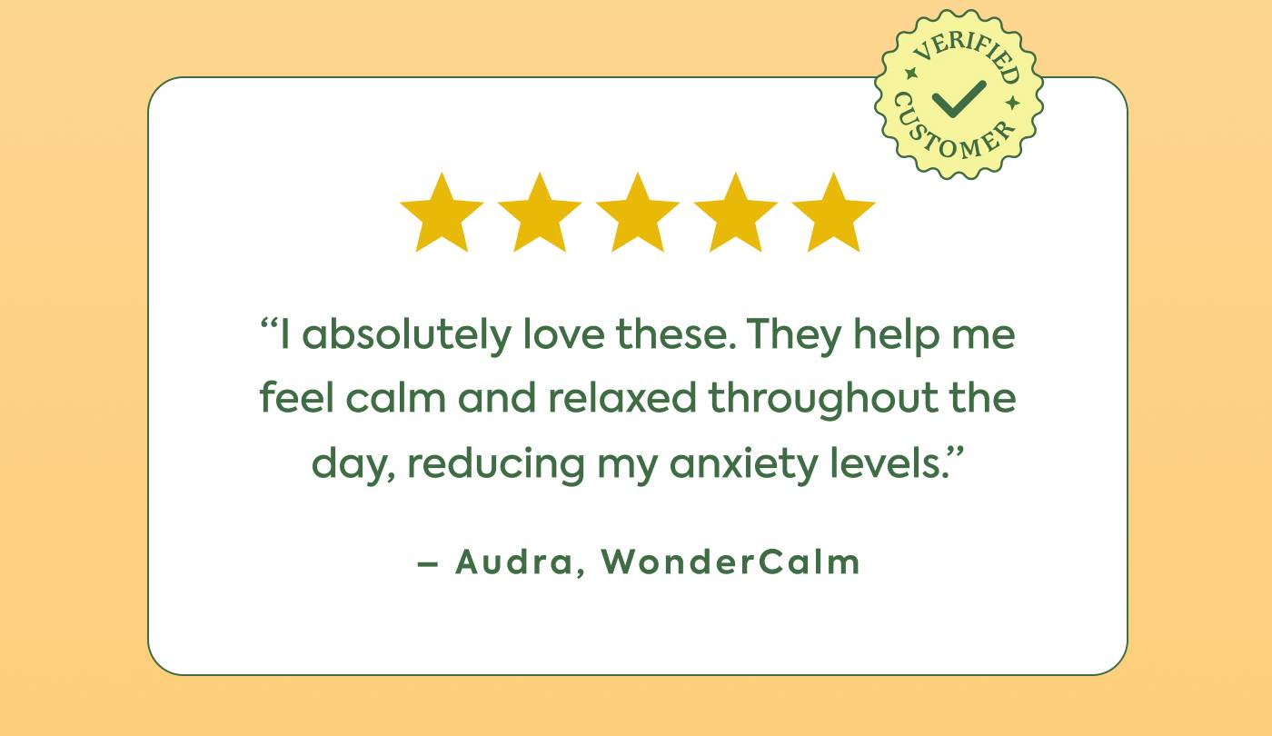 ⭐⭐⭐⭐⭐ “I absolutely love these. They help me feel calm and relaxed throughout the day, reducing my anxiety levels.” - Audra, [WonderCalm]