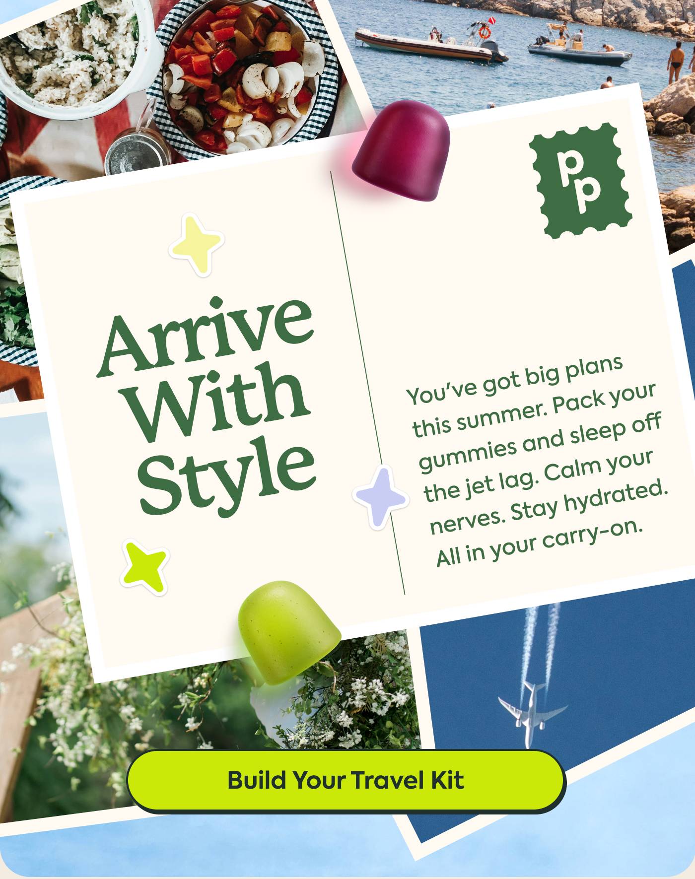 Arrive with style | You've got big plans this summer. Pack your gummies and sleep off the jet lag. Calm your nerves. Stay hydrated. All in your carry-on. | Build Your Travel Kit