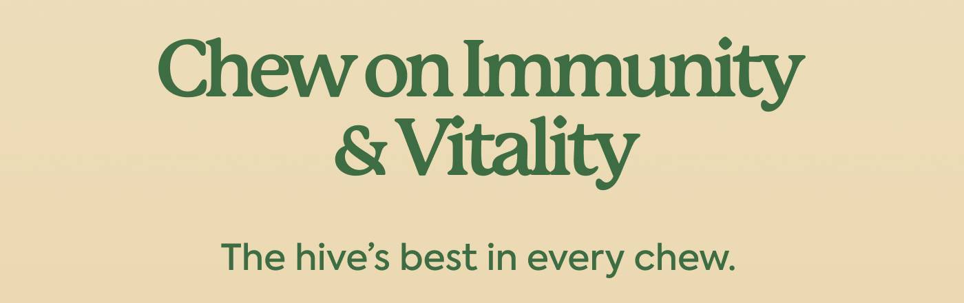Chew on Immunity & Vitality The hive’s best in every chew.