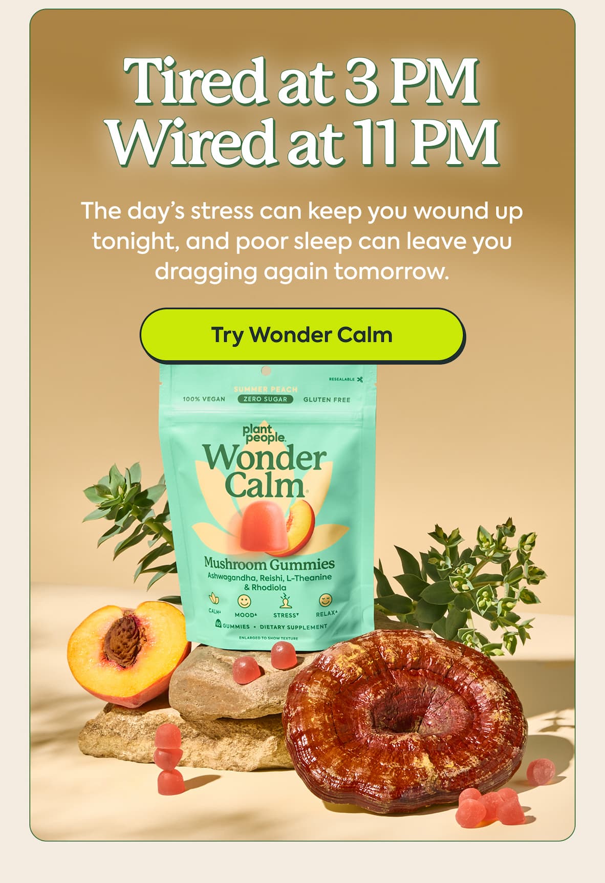 TIRED AT 3pm. WIRED AT 11pm. | The day’s stress can keep you wound up tonight, and poor sleep can leave you dragging again tomorrow