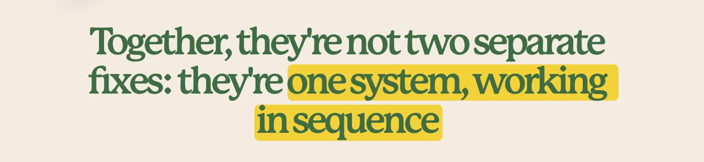 Together, they're not two separate fixes: they're one system, working in sequence