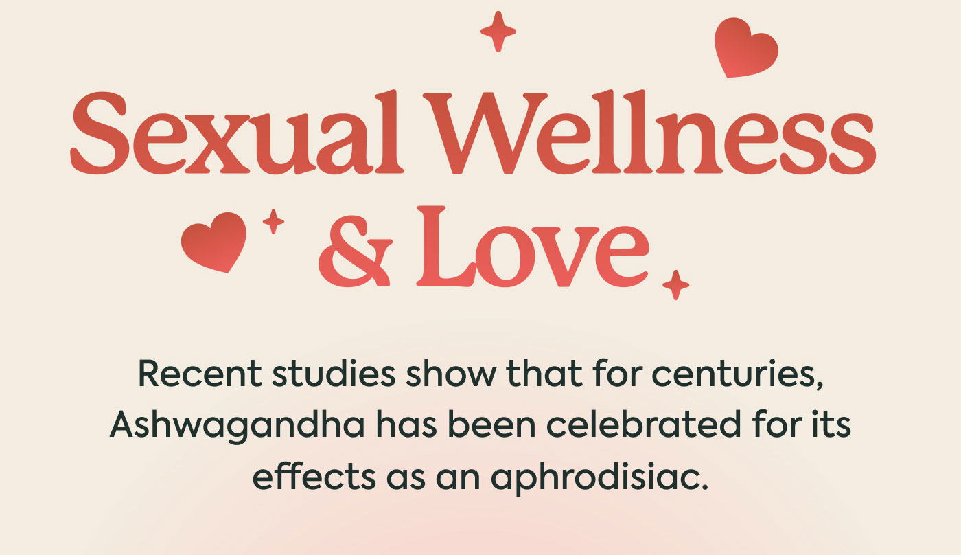 Sexual Wellness & Love. Recent studies show that for centuries, | Ashwagandha has been celebrated for its effects as an aphrodisiac.