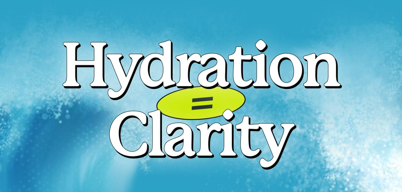Hydration = Clarity Hydration = Clarity