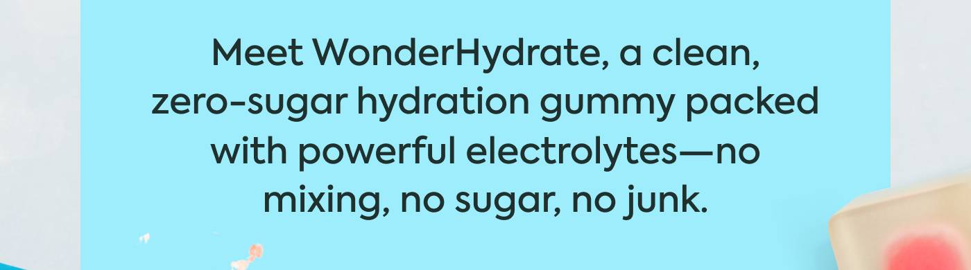 Meet WonderHydrate, a clean, zero-sugar hydration gummy packed with powerful electrolytes—no mixing, no sugar, no junk.