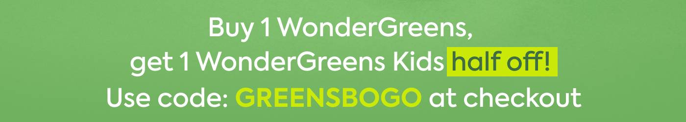 Buy 1 WonderGreens, get 1 WonderGreens Kids half off! Use code: GREENSBOGO at checkout