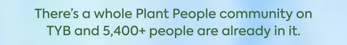 There’s a whole Plant People community on TYB and 5,400+ people are already in it.