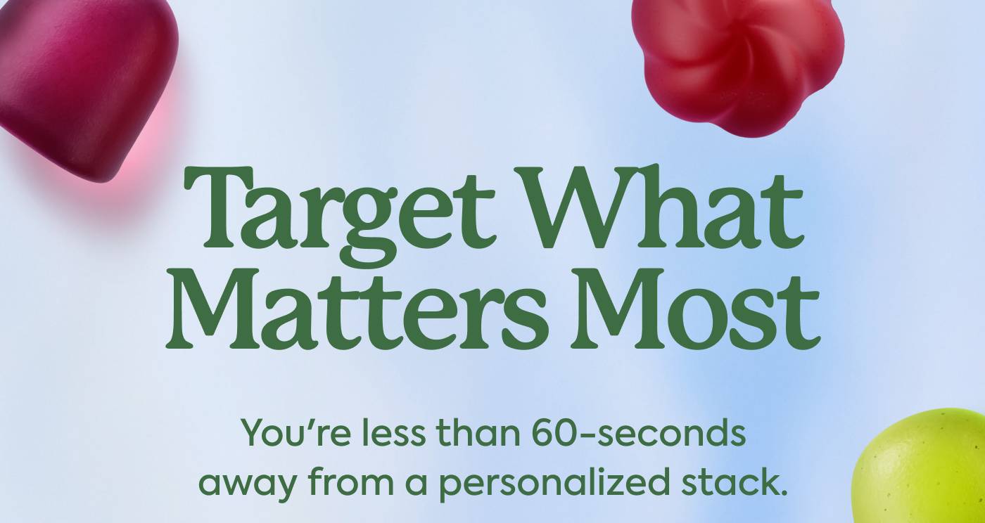 Target What Matters Most. You're less than 60-seconds away from a personalized stack.