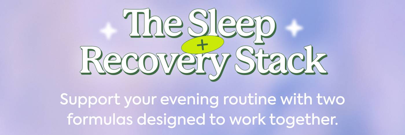 The Sleep & Recovery Stack | Support your evening routine with two formulas designed to work together.