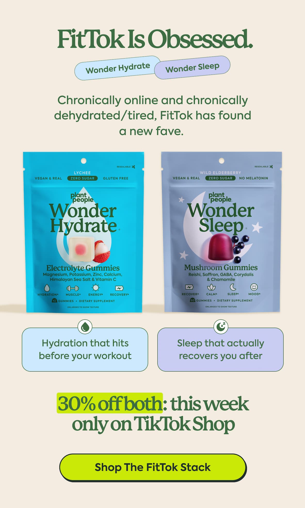 FitTok is obsessed. Chronically online and chronically dehydrated/tired, FitTok has found a new fave.&nbsp;  Hydration that hits before your workout Sleep that actually recovers you after 30% off both: this week only on TikTok Shop. Shop the FitTok Stack