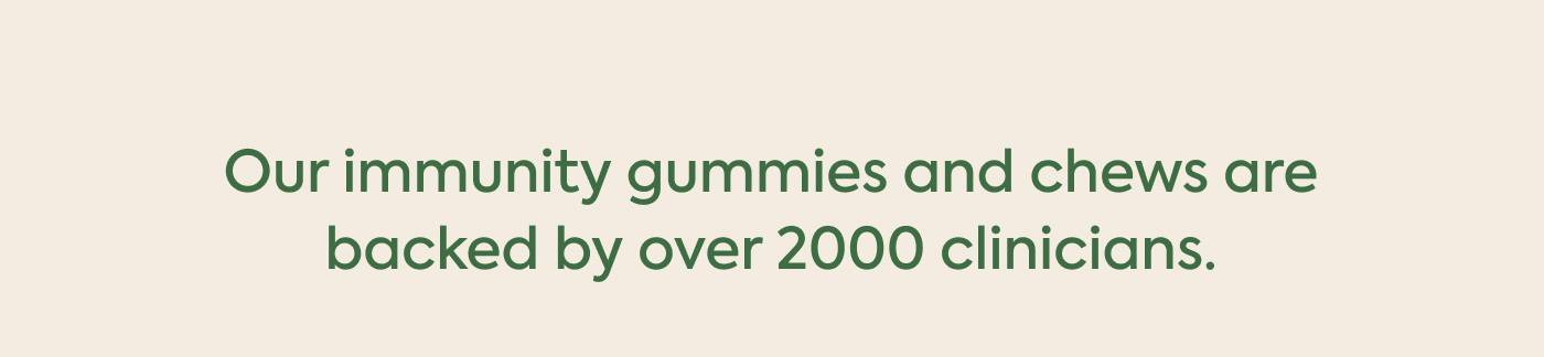 Our immunity gummies and chews are backed by over 2000 clinicians Our immunity gummies and chews are backed by over 2000 clinicians
